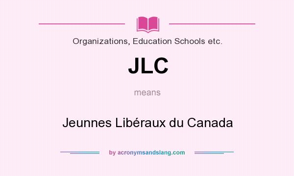 What does JLC mean? It stands for Jeunnes Libéraux du Canada