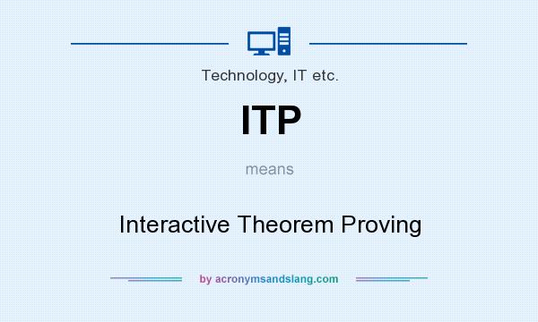 What does ITP mean? It stands for Interactive Theorem Proving
