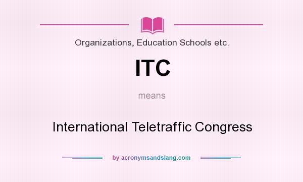 What does ITC mean? It stands for International Teletraffic Congress