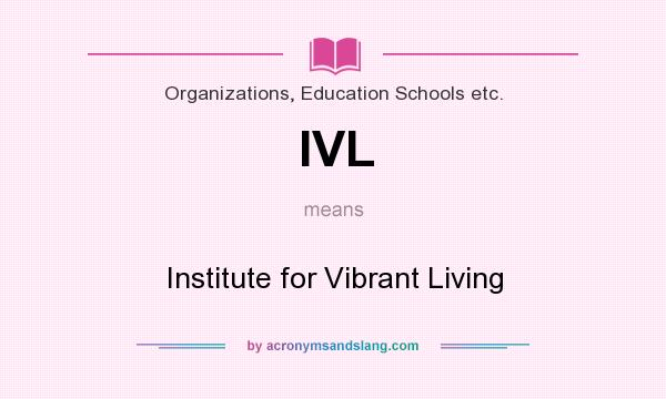 What does IVL mean? It stands for Institute for Vibrant Living