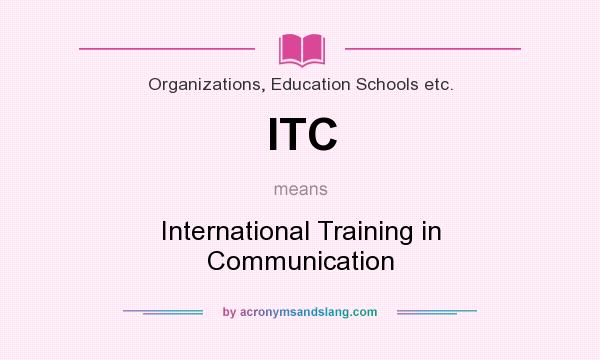 What does ITC mean? It stands for International Training in Communication