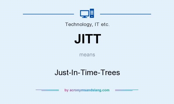 What does JITT mean? It stands for Just-In-Time-Trees