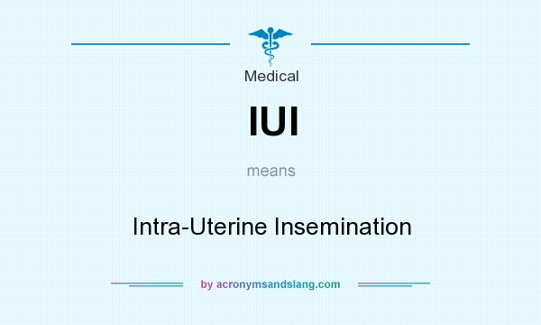 What does IUI mean? It stands for Intra-Uterine Insemination