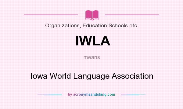 What does IWLA mean? It stands for Iowa World Language Association