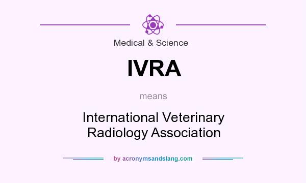 What does IVRA mean? It stands for International Veterinary Radiology Association