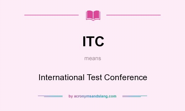 What does ITC mean? It stands for International Test Conference