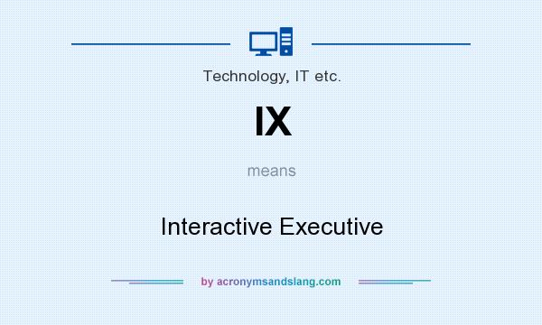 What does IX mean? It stands for Interactive Executive