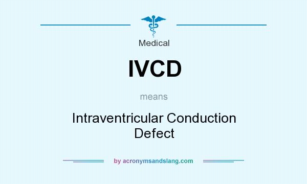 What does IVCD mean? It stands for Intraventricular Conduction Defect