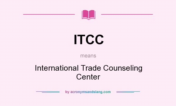 What does ITCC mean? It stands for International Trade Counseling Center