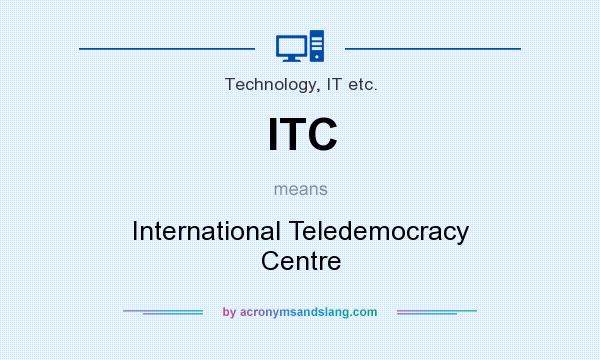 What does ITC mean? It stands for International Teledemocracy Centre