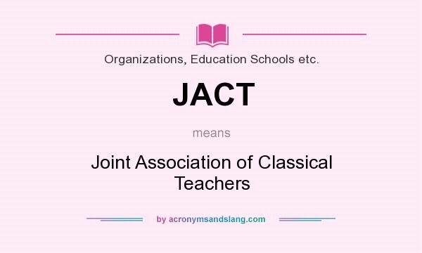 What does JACT mean? It stands for Joint Association of Classical Teachers