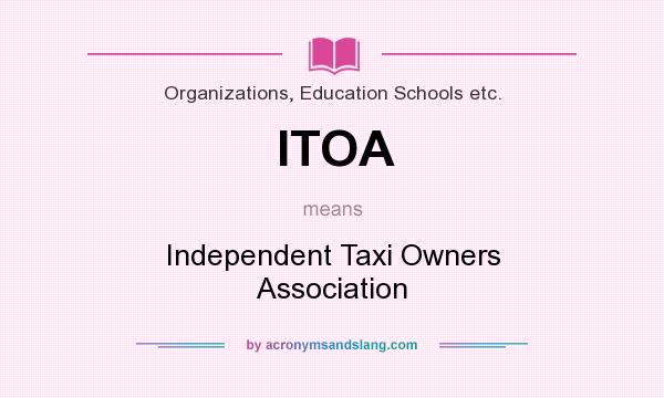 What does ITOA mean? It stands for Independent Taxi Owners Association