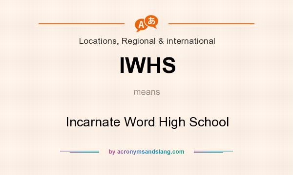 What does IWHS mean? It stands for Incarnate Word High School