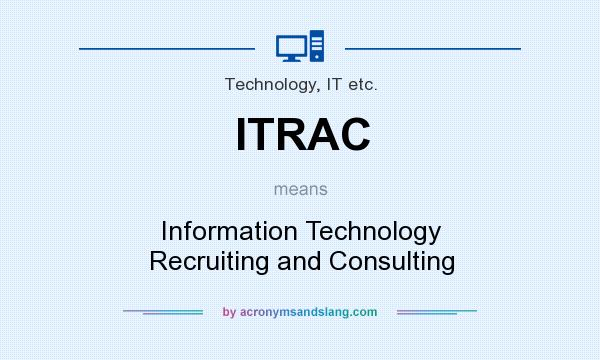 What does ITRAC mean? It stands for Information Technology Recruiting and Consulting