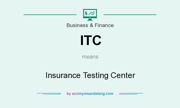 What does ITC mean? It stands for Insurance Testing Center