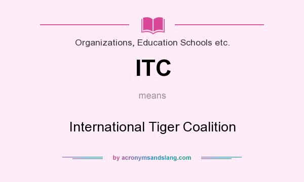 What does ITC mean? It stands for International Tiger Coalition