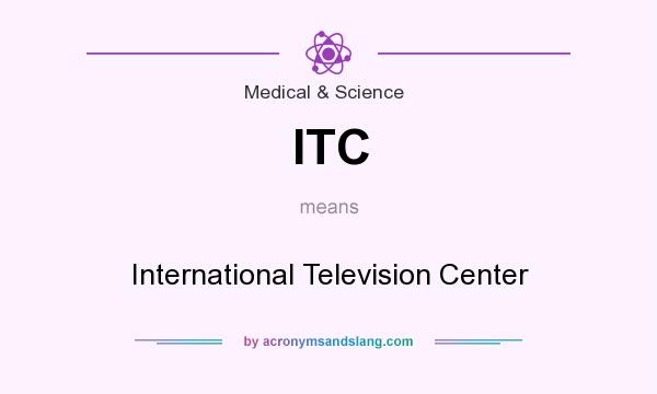 What does ITC mean? It stands for International Television Center