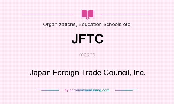 What does JFTC mean? It stands for Japan Foreign Trade Council, Inc.