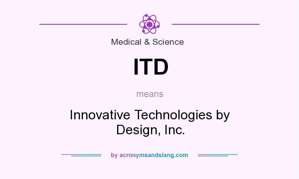 What does ITD mean? It stands for Innovative Technologies by Design, Inc.