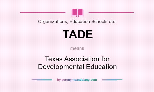 What does TADE mean? It stands for Texas Association for Developmental Education