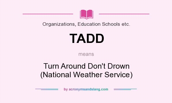 What does TADD mean? It stands for Turn Around Don`t Drown (National Weather Service)