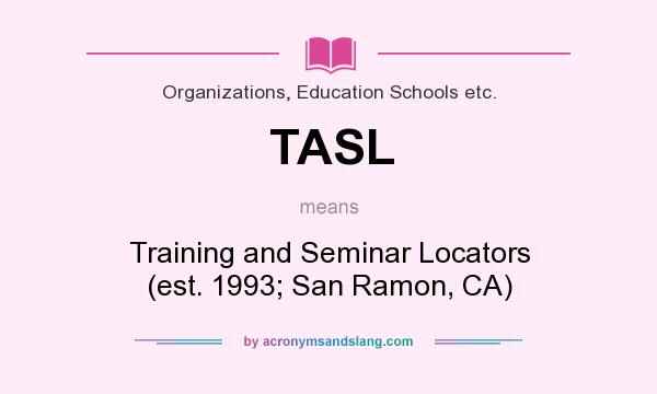 What does TASL mean? It stands for Training and Seminar Locators (est. 1993; San Ramon, CA)