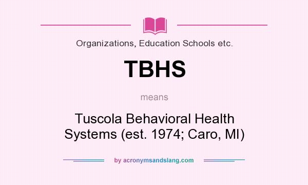 What does TBHS mean? It stands for Tuscola Behavioral Health Systems (est. 1974; Caro, MI)