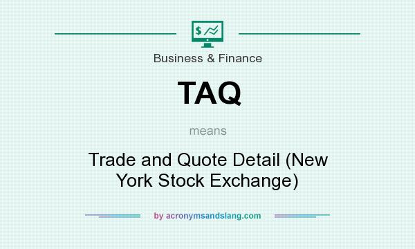 What does TAQ mean? It stands for Trade and Quote Detail (New York Stock Exchange)
