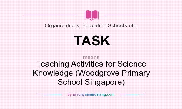 What does TASK mean? It stands for Teaching Activities for Science Knowledge (Woodgrove Primary School Singapore)