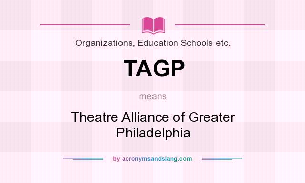 What does TAGP mean? It stands for Theatre Alliance of Greater Philadelphia