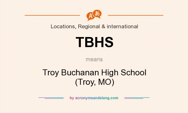 What does TBHS mean? It stands for Troy Buchanan High School (Troy, MO)