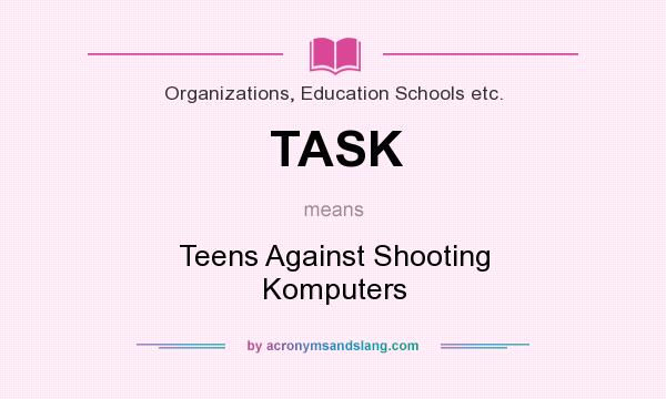 What does TASK mean? It stands for Teens Against Shooting Komputers