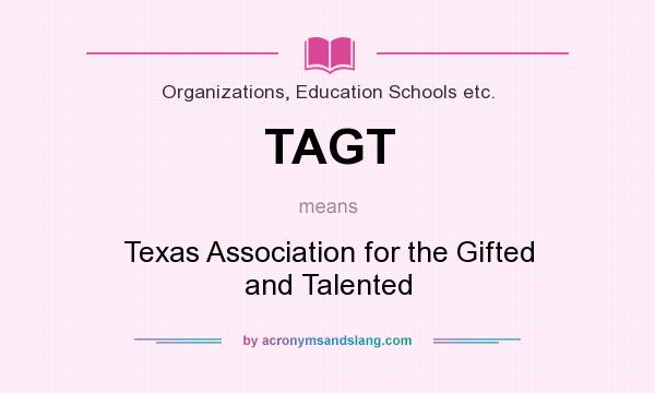 What does TAGT mean? It stands for Texas Association for the Gifted and Talented