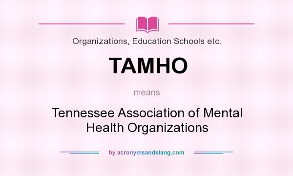 What does TAMHO mean? It stands for Tennessee Association of Mental Health Organizations