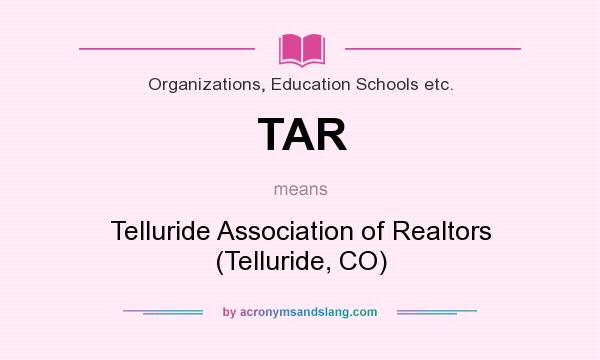 What does TAR mean? It stands for Telluride Association of Realtors (Telluride, CO)