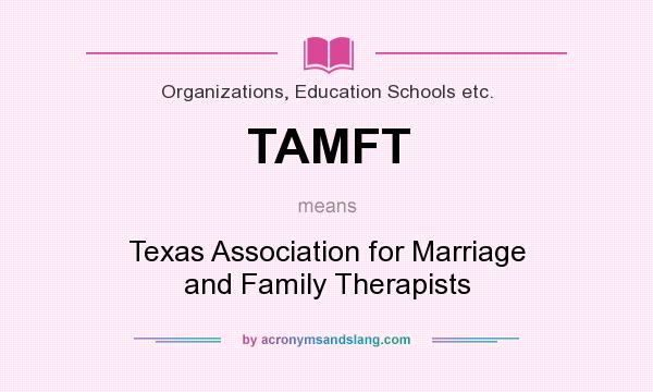 What does TAMFT mean? It stands for Texas Association for Marriage and Family Therapists