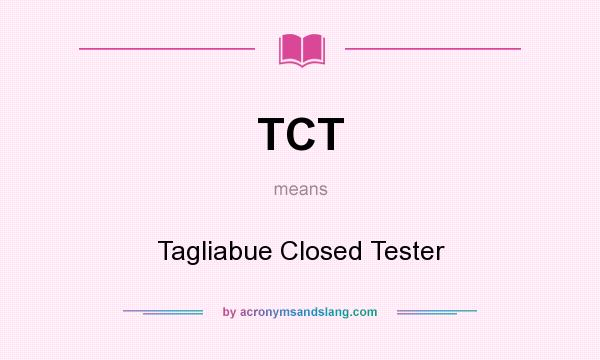 What does TCT mean? It stands for Tagliabue Closed Tester