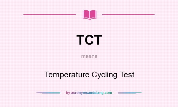 What does TCT mean? It stands for Temperature Cycling Test