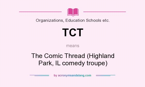 What does TCT mean? It stands for The Comic Thread (Highland Park, IL comedy troupe)