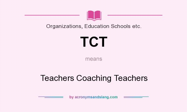 What does TCT mean? It stands for Teachers Coaching Teachers