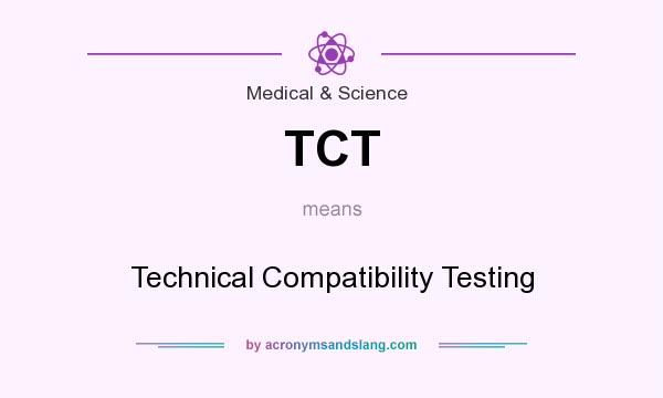 What does TCT mean? It stands for Technical Compatibility Testing