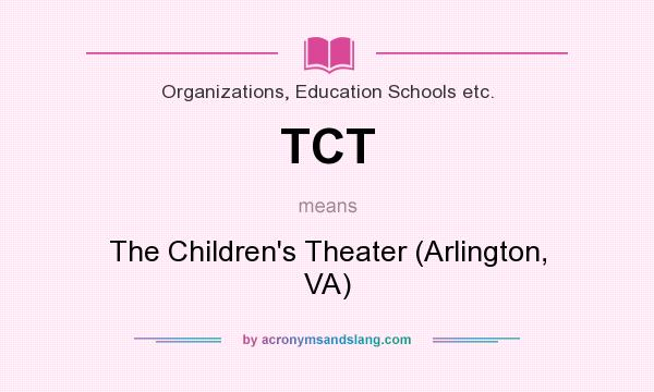 What does TCT mean? It stands for The Children`s Theater (Arlington, VA)