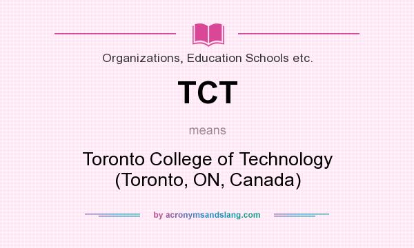 What does TCT mean? It stands for Toronto College of Technology (Toronto, ON, Canada)