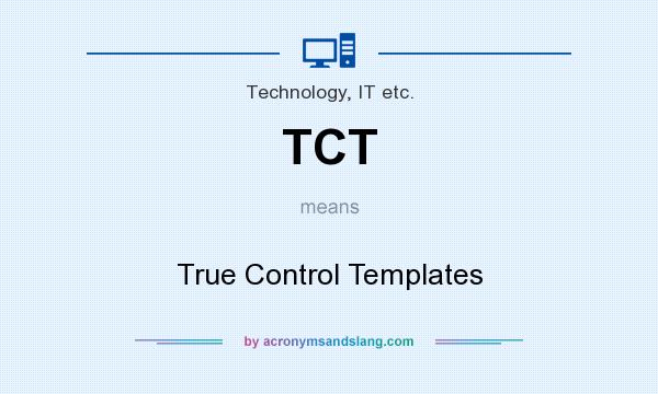 What does TCT mean? It stands for True Control Templates