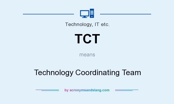 What does TCT mean? It stands for Technology Coordinating Team