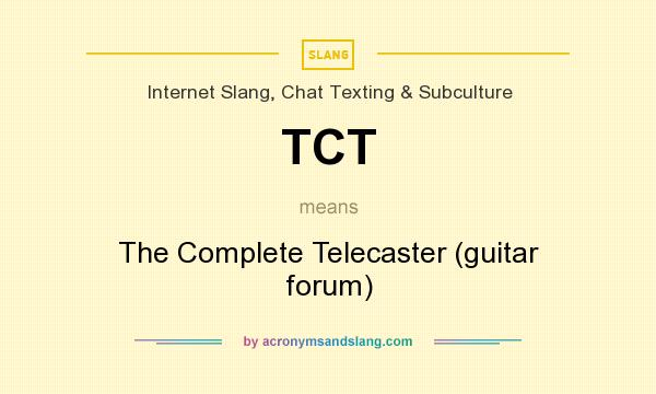 What does TCT mean? It stands for The Complete Telecaster (guitar forum)