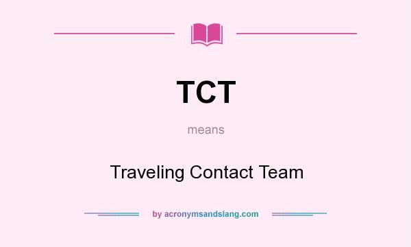 What does TCT mean? It stands for Traveling Contact Team