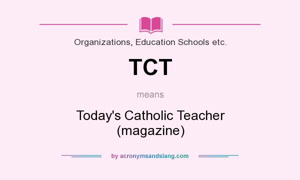 What does TCT mean? It stands for Today`s Catholic Teacher (magazine)