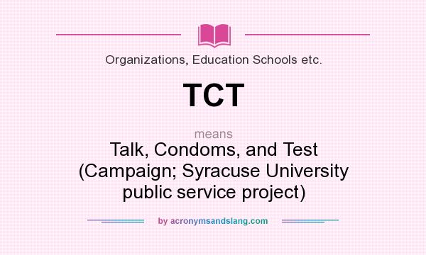 What does TCT mean? It stands for Talk, Condoms, and Test (Campaign; Syracuse University public service project)