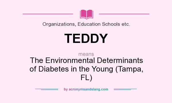 What does TEDDY mean? It stands for The Environmental Determinants of Diabetes in the Young (Tampa, FL)